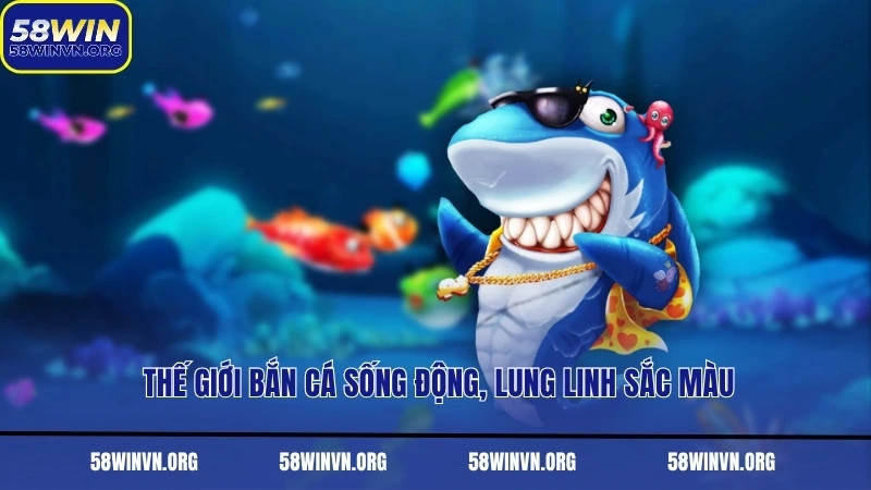 Thế giới bắn cá sống động, lung linh sắc màu