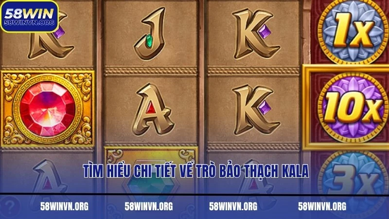 Tìm hiểu chi tiết về trò Bảo Thạch Kala