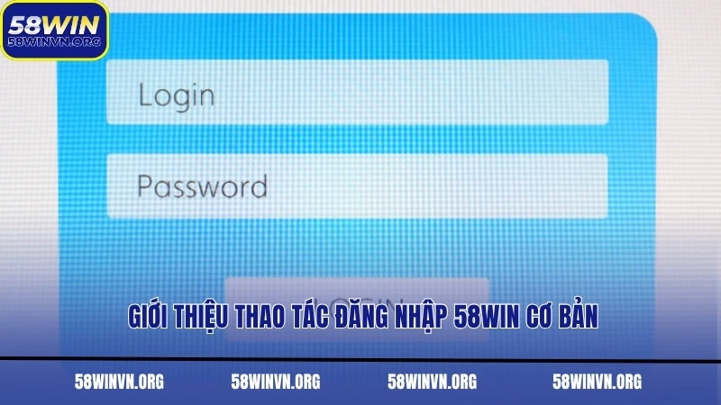 Giới thiệu thao tác đăng nhập 58WIN cơ bản