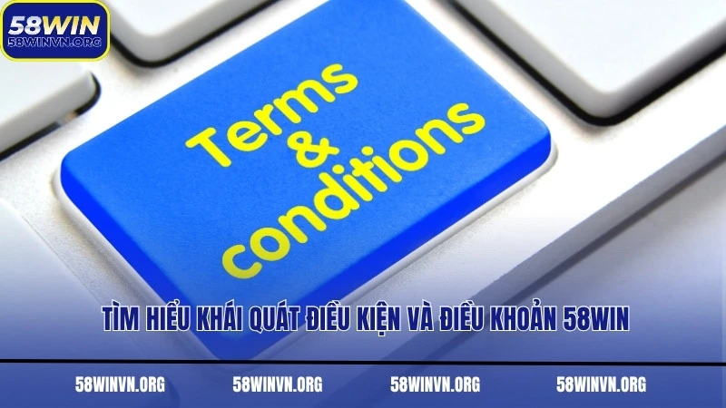 Tìm hiểu khái quát điều kiện và điều khoản 58WIN