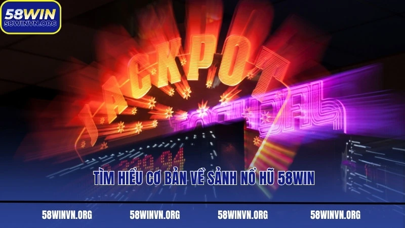 Tìm hiểu cơ bản về sảnh nổ hũ 58WIN