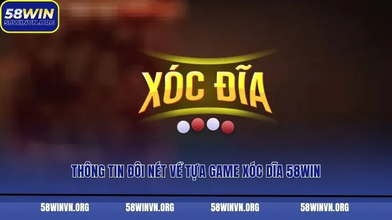 Thông tin đôi nét về tựa game Xóc Dĩa 58WIN