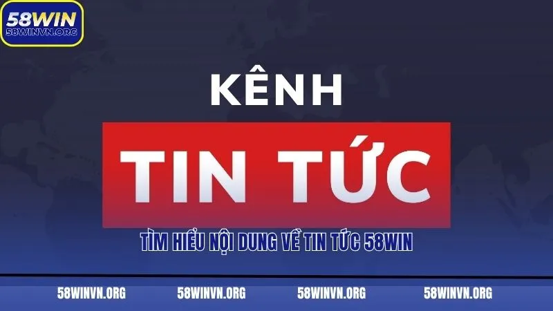 Tìm hiểu nội dung về tin tức 58WIN