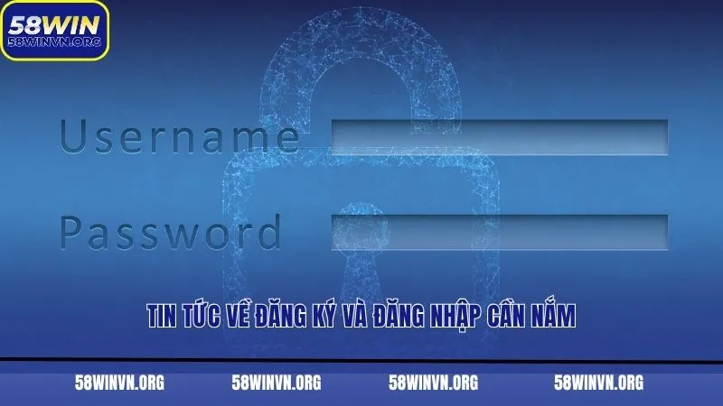 Tin tức về đăng ký và đăng nhập cần nắm