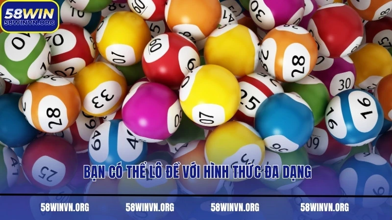 Bạn có thể lô đề với hình thức đa dạng